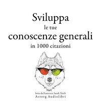 Sviluppa le tue conoscenze generali in 1000 citazioni - Plato, Winston Churchill, Friedrich Nietzsche, Laozi, Napoléon Bonaparte, Bouddha, Sun Tzu, William Shakespeare, Confucius, Albert Einstein