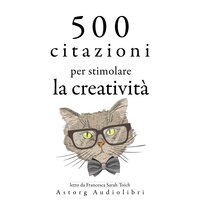 500 citazioni per stimolare la creatività - William Shakespeare, Oscar Wilde, Antoine de Saint-Exupéry, Albert Einstein, Leonardo Da Vinci