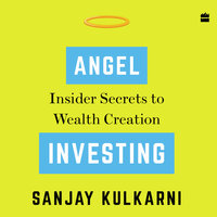 Angel Investing: Insider Secrets to Wealth Creation - Sanjay Kulkarni