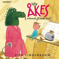 När Åkes mamma glömde bort - Pija Lindenbaum