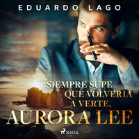 Siempre supe que volvería a verte, Aurora Lee - Eduardo Lago