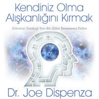 Kendiniz Olma Alışkanlığını Kırmak - Joe Dispenza