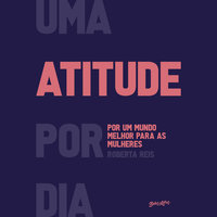 Uma atitude por dia por um mundo melhor para as mulheres - Roberta Reis