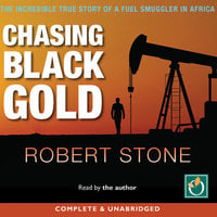 Chasing Black Gold: The Incredible True Story of a Fuel Smuggler in Africa - Robert Stone