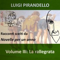 La rallegrata. Racconti scelti da "Novelle per un anno". Volume III - Luigi Pirandello