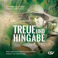 Treue und Hingabe: Zehn spannende Missionsgeschichten - Gerrid Setzer, Alexander Schneider