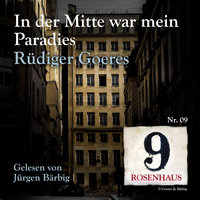 In der Mitte war mein Paradies - Rosenhaus 9 - Nr. 09 - Rüdiger Goeres