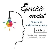 Ejercicio mental: Aumente su inteligencia y memoria - Syrie Gallows, Cory Hanssen, John Adamssen, Dave Farrel