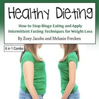Healthy Dieting: How to Stop Binge Eating and Apply Intermittent Fasting Techniques for Weight Loss - Zoey Jacobs, Melanie Frecken