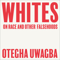 Whites: On Race and Other Falsehoods - Otegha Uwagba