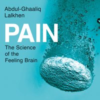 Pain: The Science of the Feeling Brain - Abdul-Ghaaliq Lalkhen