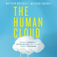 The Human Cloud: How Today's Changemakers Use Artificial Intelligence and the Freelance Economy to Transform Work - Matthew Mottola, Matthew Douglas Coatney