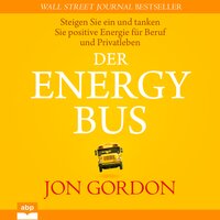 Der Energy Bus: Steigen Sie ein und tanken Sie positive Energie für Beruf und Privatleben - Jon Gordon