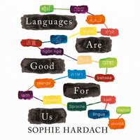 Languages Are Good For Us - Sophie Hardach