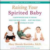Raising Your Spirited Baby: A Breakthrough Guide to Thriving When Your Baby Is More...Alert and Intense and Struggles to Sleep - Mary Sheedy Kurcinka