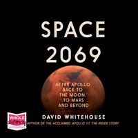 Space 2069: After Apollo: Back to the Moon, to Mars, and Beyond - David Whitehouse
