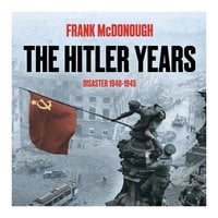 The Hitler Years: Disaster 1940-1945 - Frank McDonough