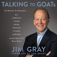 Talking to GOATs: The Moments You Remember and the Stories You Never Heard - Jim Gray