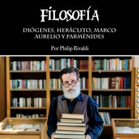 Filosofía: Diógenes, Heráclito, Marco Aurelio y Parménides - Philip Rivaldi