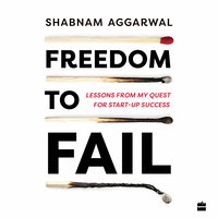 Freedom to Fail: Lessons from my Quest for Startup Success - Shabnam Aggarwal