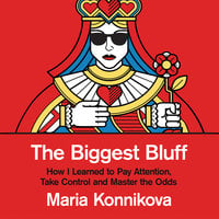 The Biggest Bluff: How I Learned to Pay Attention, Master Myself, and Win