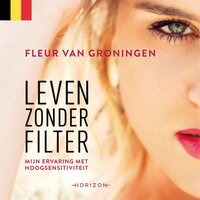 Leven zonder filter: Vlaamse editie - Fleur van Groningen