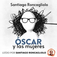 Óscar y las mujeres - Santiago Roncagliolo