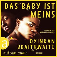 Das Baby ist meins (Ungekürzt) - Oyinkan Braithwaite