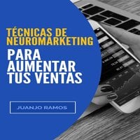 Técnicas de neuromarketing para aumentar tus ventas - Juanjo Ramos