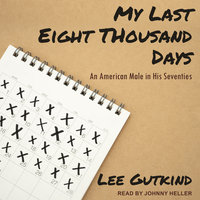My Last Eight Thousand Days: An American Male in His Seventies - Lee Gutkind