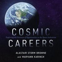 Cosmic Careers: Exploring the Universe of Opportunities in the Space Industries - Maryann Karinch, Alastair Storm Browne