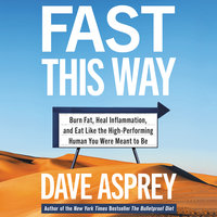 Fast This Way: Burn Fat, Heal Inflammation, and Eat Like the High-Performing Human You Were Meant to Be - Dave Asprey