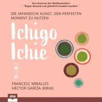 Ichigo-ichie: Die japanische Kunst, den perfekten Moment zu nutzen - Francesc Miralles, Héctor García