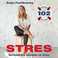 STRES. 102 sprawdzone sposoby na stres - Beata Pawlikowska