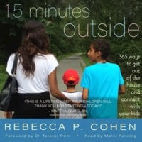 15 Minutes Outside: 365 Ways to Get Out of the House and Connect with your Kids - Rebecca P. Cohen