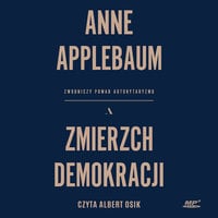 Zmierzch demokracji. Zwodniczy powab autorytaryzmu - Anne Applebaum