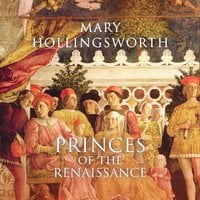 Princes of the Renaissance - Mary Hollingsworth