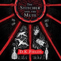 The Stitcher and the Mute - D.K. Fields