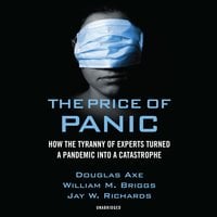 The Price of Panic: How the Tyranny of Experts Turned a Pandemic into a Catastrophe - Douglas Axe, William M. Briggs, Jay W. Richards