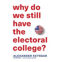 Why Do We Still Have the Electoral College? - Alexander Keyssar