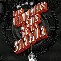 Los últimos años de la magia - Jose Antonio Fideu