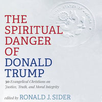 The Spiritual Danger of Donald Trump - Ronald J. Sider