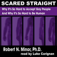 Scared Straight: Why It's So Hard to Accept Gay People and Why It's So Hard to Be Human