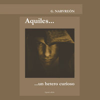 Aquiles... un hetero curioso - Gonzalo Alcaide Narvreón
