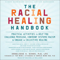 The Racial Healing Handbook: Practical Activities to Help You Challenge Privilege, Confront Systemic Racism, and Engage in Collective Healing - Anneliese A. Singh, PhD, LPC