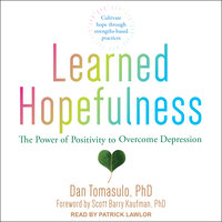 Learned Hopefulness: The Power of Positivity to Overcome Depression - Dan Tomasulo, PhD