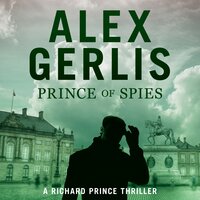 Prince of Spies: The Richard Prince Thrillers Book 1 - Alex Gerlis