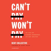 Can’t Pay, Won’t Pay: The Case for Economic Disobedience and Debt Abolition - The Debt Collective