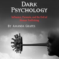 Dark Psychology: Influence, Paranoia, and the Evil of Human Trafficking - Amanda Grapes
