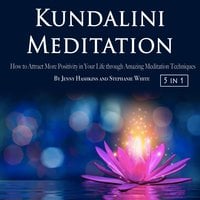 Kundalini Meditation: How to Attract More Positivity in Your Life through Amazing Meditation Techniques - Stephanie White, Jenny Hashkins